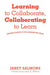 Learning to Collaborate, Collaborating to Learn: Engaging Students in the Classroom and Online by Janet Salmons
