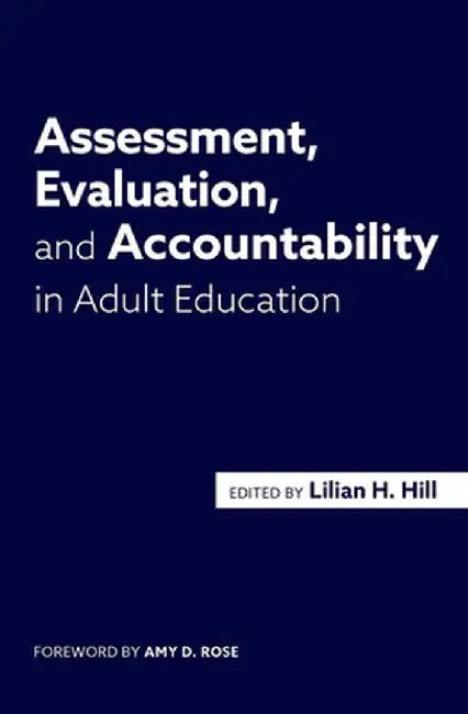 Assessment, Evaluation, and Accountability in Adult Education by Lilian H. Hill