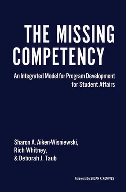 The Missing Competency: An Integrated Model for Program Development for Student Affairs by Sharon Aiken-Wisniewski