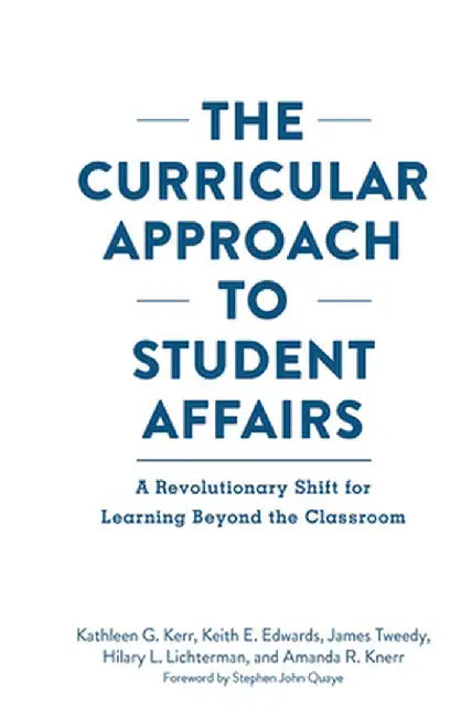 The Curricular Approach to Student Affairs: A Revolutionary Shift for Learning Beyond the Classroom by Kathleen G. Kerr