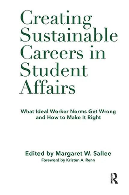 Creating Sustainable Careers in Student Affairs: What Ideal Worker Norms Get Wrong and How to Make It Right by Margaret Sallee