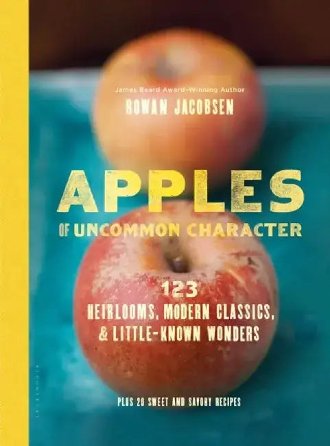 Apples of Uncommon Character: 123 Heirlooms, Modern Classics, & Little-Known Wonders by Rowan Jacobsen