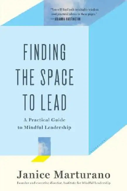 Finding the Space to Lead: A Practical Guide to Mindful Leadership by Janice Marturano