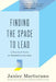 Finding the Space to Lead: A Practical Guide to Mindful Leadership by Janice Marturano