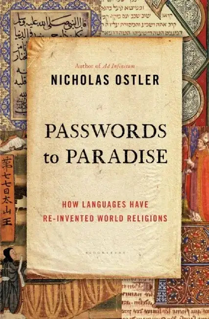 Passwords to Paradise: How Languages Have Re-Invented World Religions by Nicholas Ostler