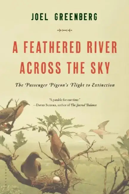 A Feathered River Across the Sky: The Passenger Pigeon's Flight to Extinction by Joel Greenberg
