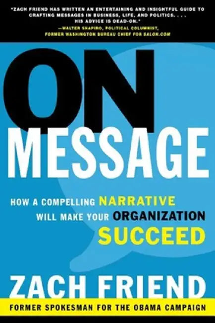 On Message: How a Compelling Narrative Will Make Your Organization Succeed by Zach Friend