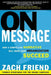 On Message: How a Compelling Narrative Will Make Your Organization Succeed by Zach Friend
