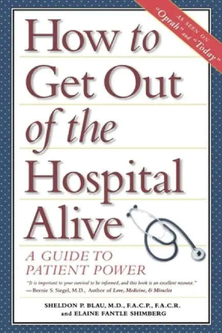 How to Get Out of the Hospital Alive: A Guide to Patient Power by Sheldon Paul Blau