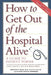 How to Get Out of the Hospital Alive: A Guide to Patient Power by Sheldon Paul Blau