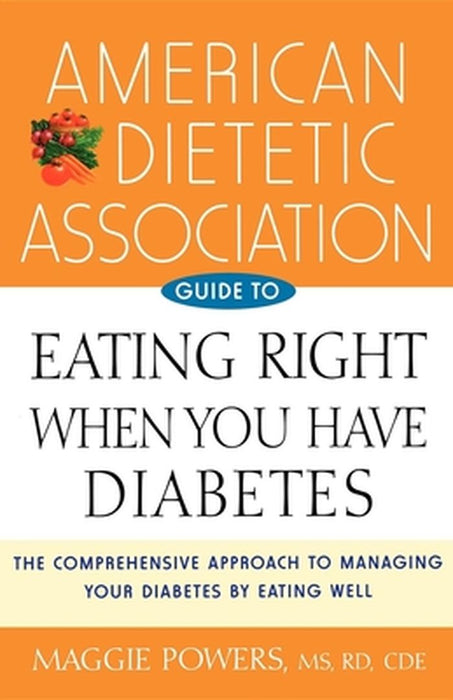 American Dietetic Association Guide to Eating Right When You Have Diabetes by Maggie Powers