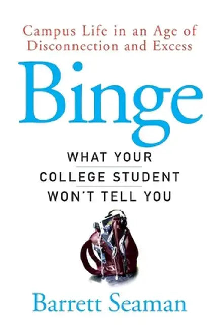 Binge: What Your College Student Won't Tell You by Barrett Seaman