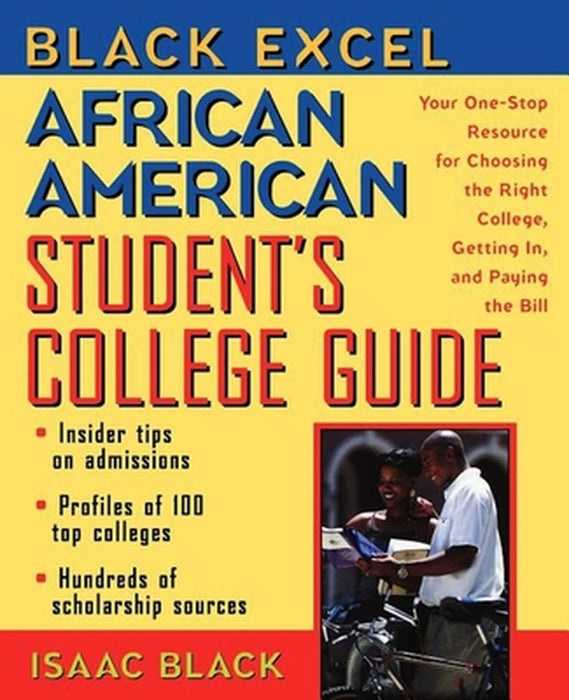 Black Excel African American Student's College Guide: Your One-Stop Resource for Choosing the Right College, Getting In, and Paying the Bill by Isaac Black