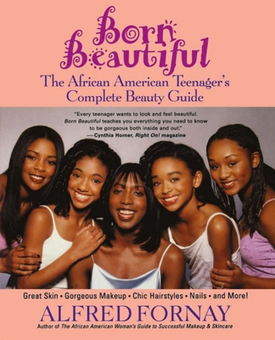 Born Beautiful: The African American Teenager's Complete Beauty Guide by Alfred Fornay