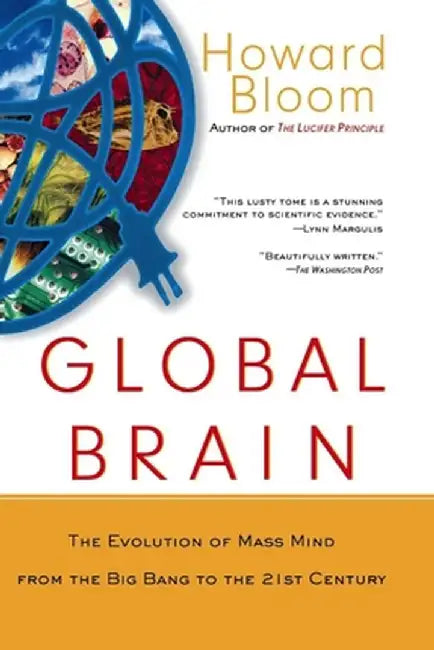 Global Brain: The Evolution of Mass Mind from the Big Bang to the 21st Century by Howard Bloom