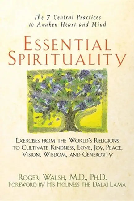 Essential Spirituality: The 7 Central Practices to Awaken Heart and Mind by Roger Walsh