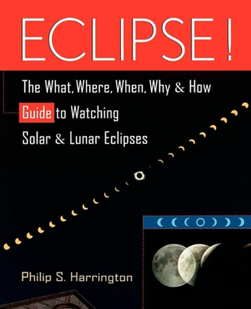 Eclipse!: The What, Where, When, Why, and How Guide to Watching Solar and Lunar Eclipses by Philip S. Harrington