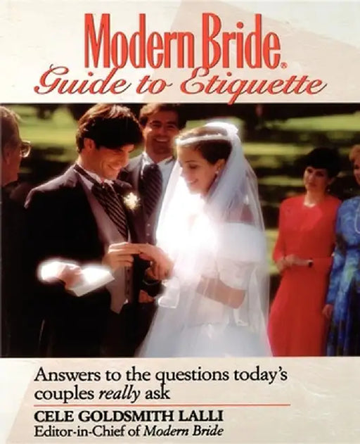 Modern Bride Guide to Etiquette: Answers to the Questions Today's Couples Really Ask by Cele Goldsmith Lalli
