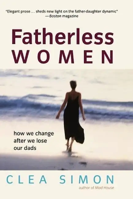 Fatherless Women: How We Change After We Lose Our Dads by Clea Simon