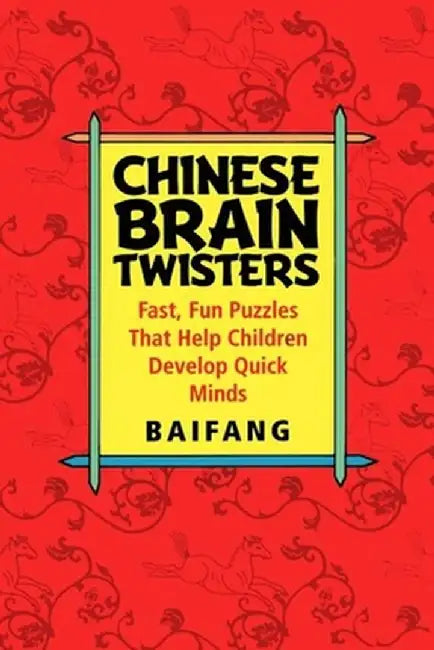 Chinese Brain Twisters: Fast, Fun Puzzles That Help Children Develop Quick Minds by Baifang