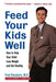 Feed Your Kids Well: How to Help Your Child Lose Weight and Get Healthy by Fred Pescatore