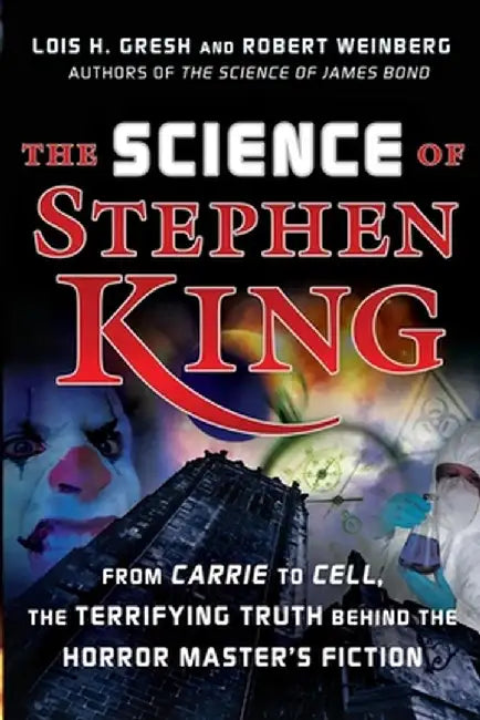 The Science of Stephen King: From Carrie to Cell, the Terrifying Truth Behind the Horror Masters Fiction by Lois H. Gresh