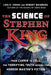 The Science of Stephen King: From Carrie to Cell, the Terrifying Truth Behind the Horror Masters Fiction by Lois H. Gresh