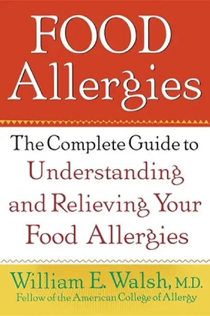 Food Allergies: The Complete Guide to Understanding and Relieving Your Food Allergies by William E. Walsh