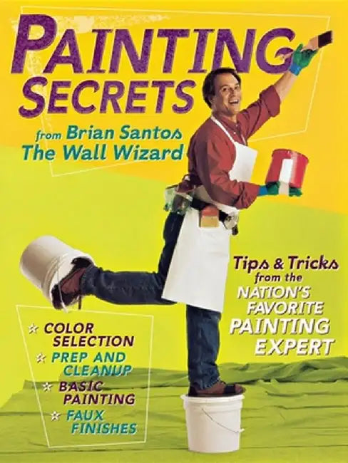Painting Secrets: Tips & Tricks from the Nation's Favorite Painting Expert by Brian Santos