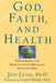 God, Faith, and Health: Exploring the Spirituality-Healing Connection by Jeff Levin