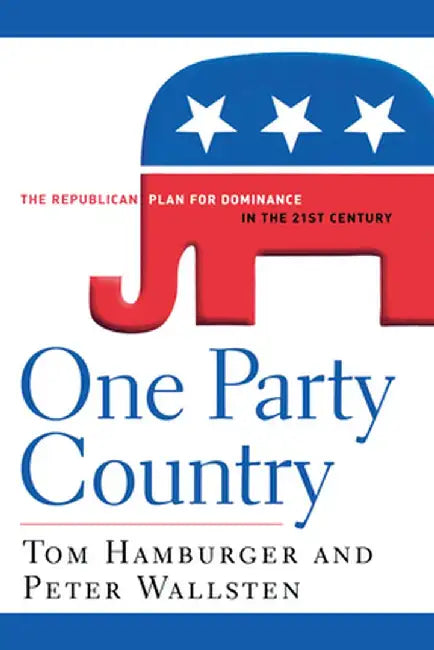 One Party Country: The Republican Plan for Dominance in the 21st Century by Tom Hamburger
