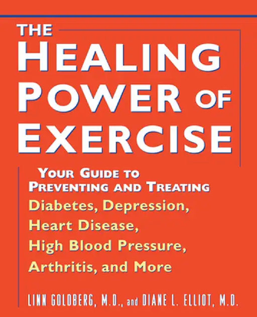 The Healing Power of Exercise: Your Guide to Preventing and Treating Diabetes, Depression, Heart Disease, High Blood Pressure, Arthritis, and More by Linn Goldberg