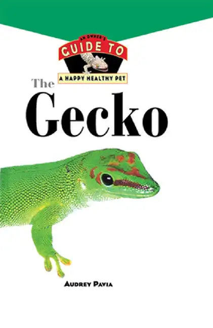 The Gecko: An Owner's Guide to a Happy Healthy Pet by Audrey Pavia