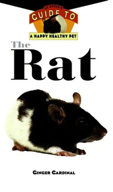 The Rat: An Owner's Guide to a Happy Healthy Pet by Ginger Cardinal