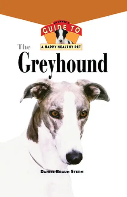 The Greyhound: An Owner's Guide to a Happy Healthy Pet by Daniel Braun Stern
