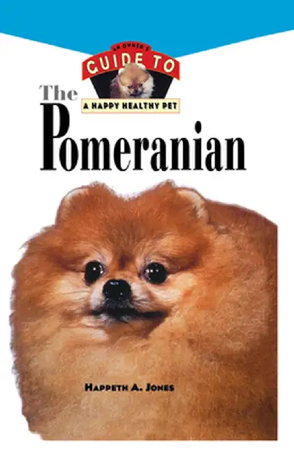 Pomeranian: An Owner's Guide to a Happy Healthy Pet by Happeth a. Jones