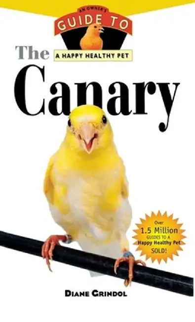 The Canary: An Owner's Guide to a Happy Healthy Pet by Diane Grindol