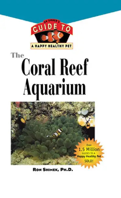 The Coral Reef Aquarium: An Owner's Guide to a Happy Healthy Fish by Ron L. Shimek