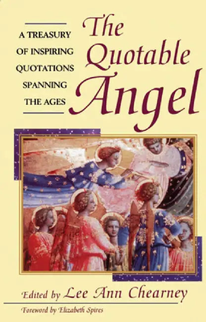 The Quotable Angel: A Treasury of Inspiring Quotations Spanning the Ages by Lee Ann Chearney