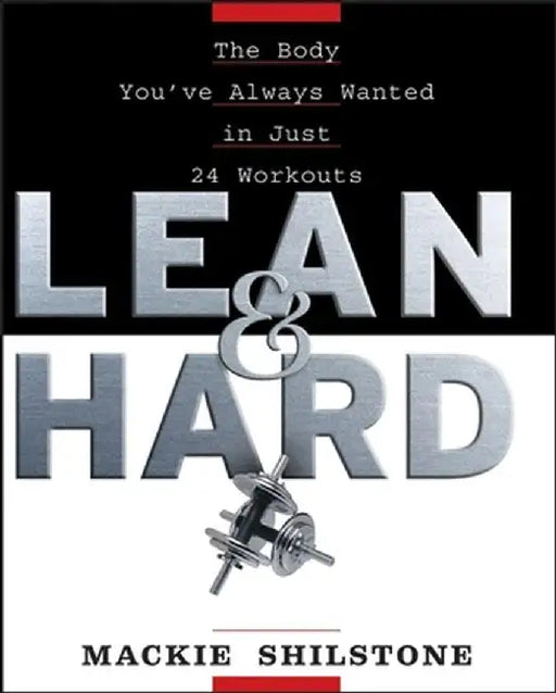 Lean and Hard: The Body Youve Always Wanted in Just 24 Workouts by MacKie Shilstone