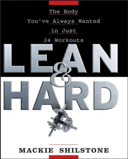 Lean and Hard: The Body Youve Always Wanted in Just 24 Workouts by MacKie Shilstone