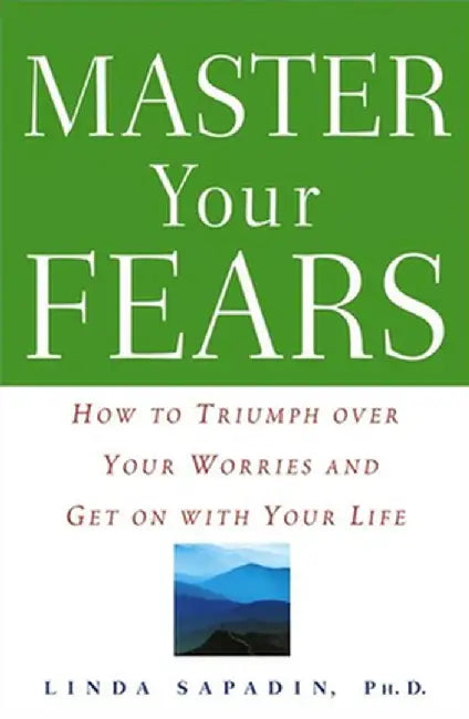 Master Your Fears: How to Triumph Over Your Worries and Get on with Your Life by Linda Sapadin
