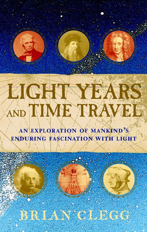 Light Years and Time Travel: An Exploration of Mankind's Enduring Fascination with Light by Brian Clegg
