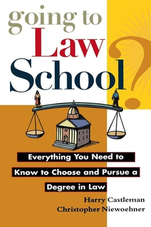 Going to Law School: Everything You Need to Know to Choose and Pursue a Degree in Law by Harry Castleman