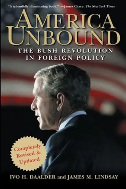 America Unbound: The Bush Revolution in Foreign Policy by Ivo H. Daalder