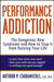 Performance Addiction: The Dangerous New Syndrome and How to Stop It from Ruining Your Life by Arthur Ciaramicoli