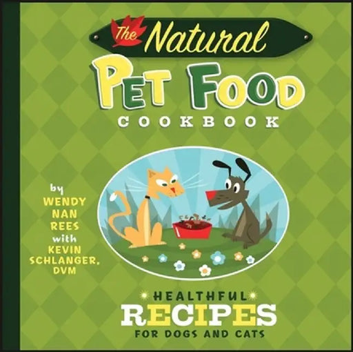 The Natural Pet Food Cookbook: Healthful Recipes for Dogs and Cats by Wendy Nan Rees