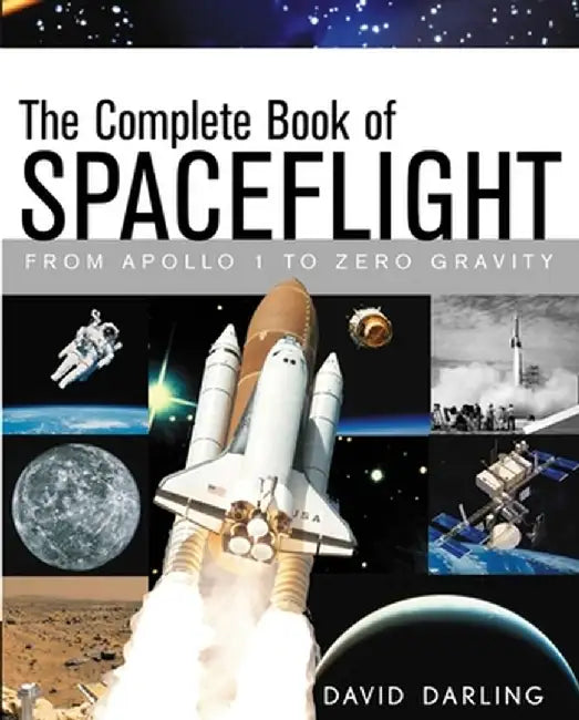 The Complete Book of Spaceflight: From Apollo 1 to Zero Gravity by David Darling