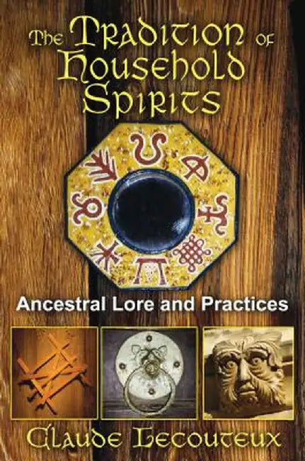 The Tradition of Household Spirits: Ancestral Lore and Practices by Claude Lecouteux