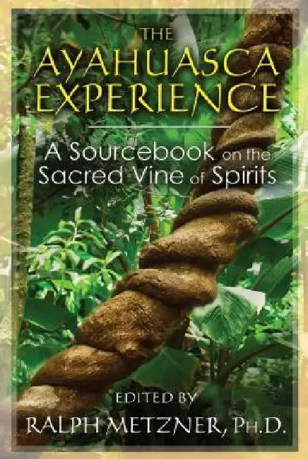 The Ayahuasca Experience: A Sourcebook on the Sacred Vine of Spirits by Ralph Metzner